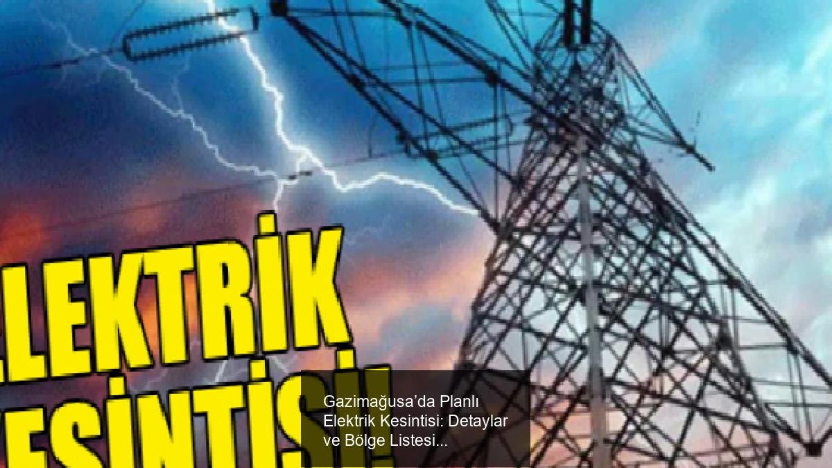 Gazimağusa’da Planlı Elektrik Kesintisi: Detaylar ve Bölge Listesi
