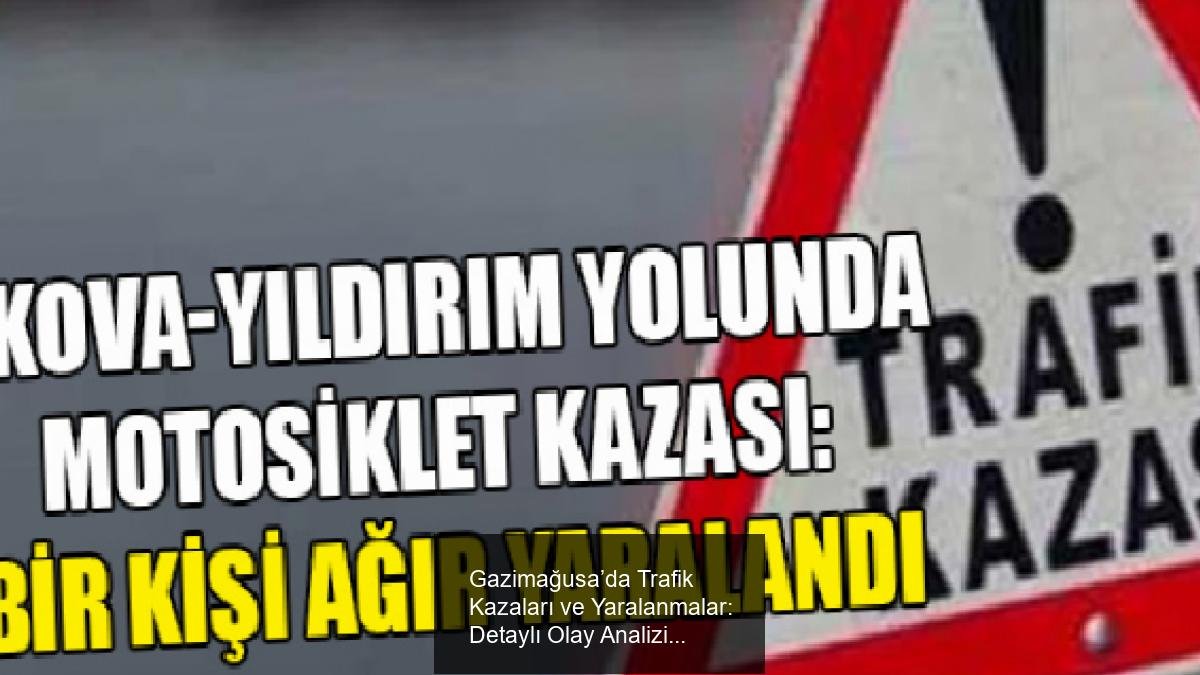Gazimağusa’da Trafik Kazaları ve Yaralanmalar: Detaylı Olay Analizi