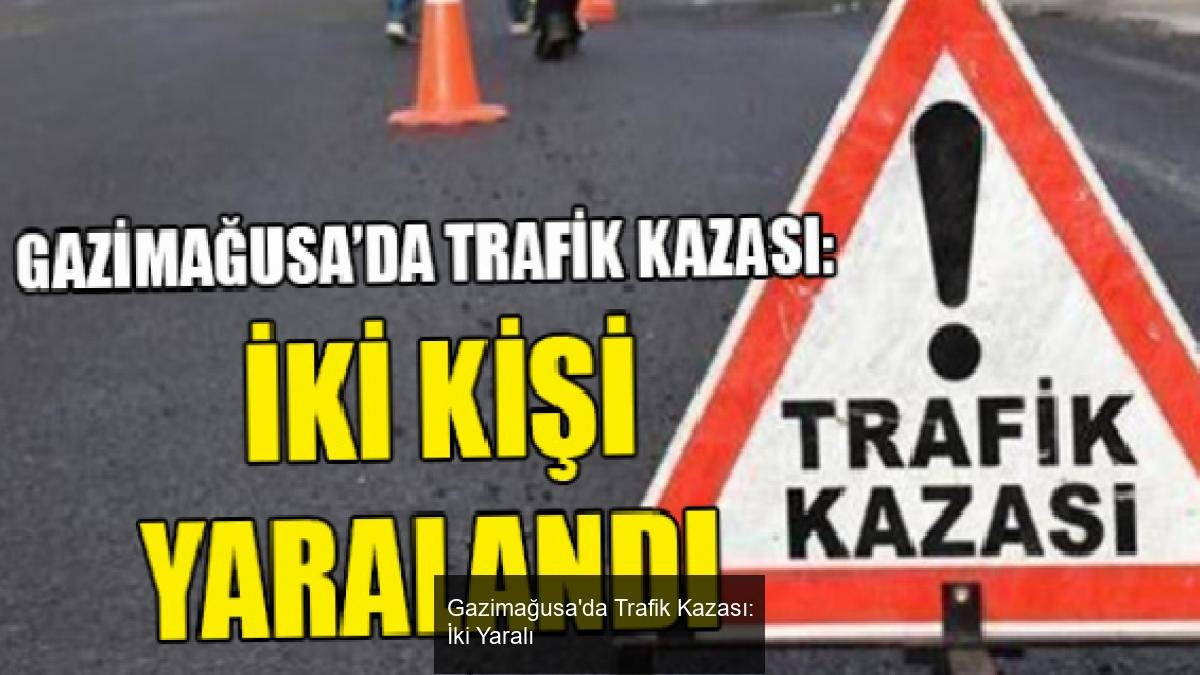 Gazimağusa'da Trafik Kazası: İki Yaralı
