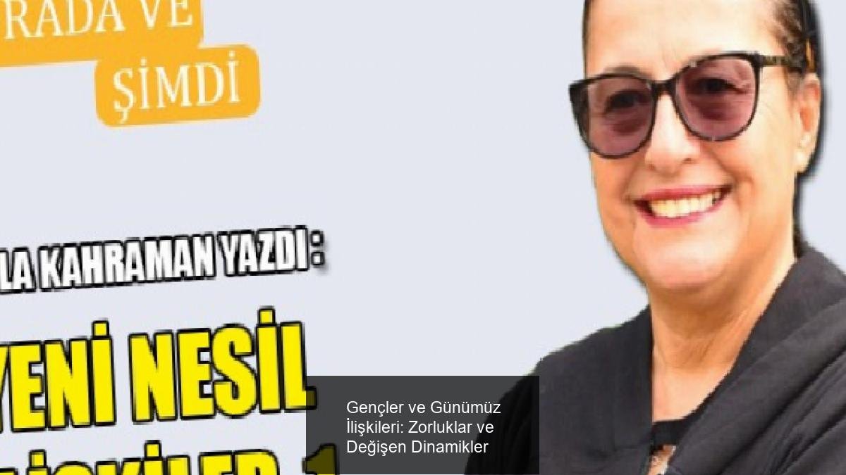 Gençler ve Günümüz İlişkileri: Zorluklar ve Değişen Dinamikler