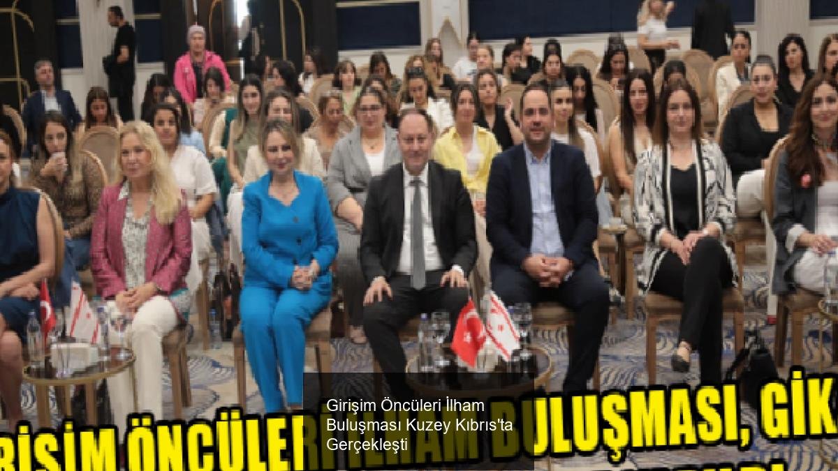 Girişim Öncüleri İlham Buluşması Kuzey Kıbrıs'ta Gerçekleşti