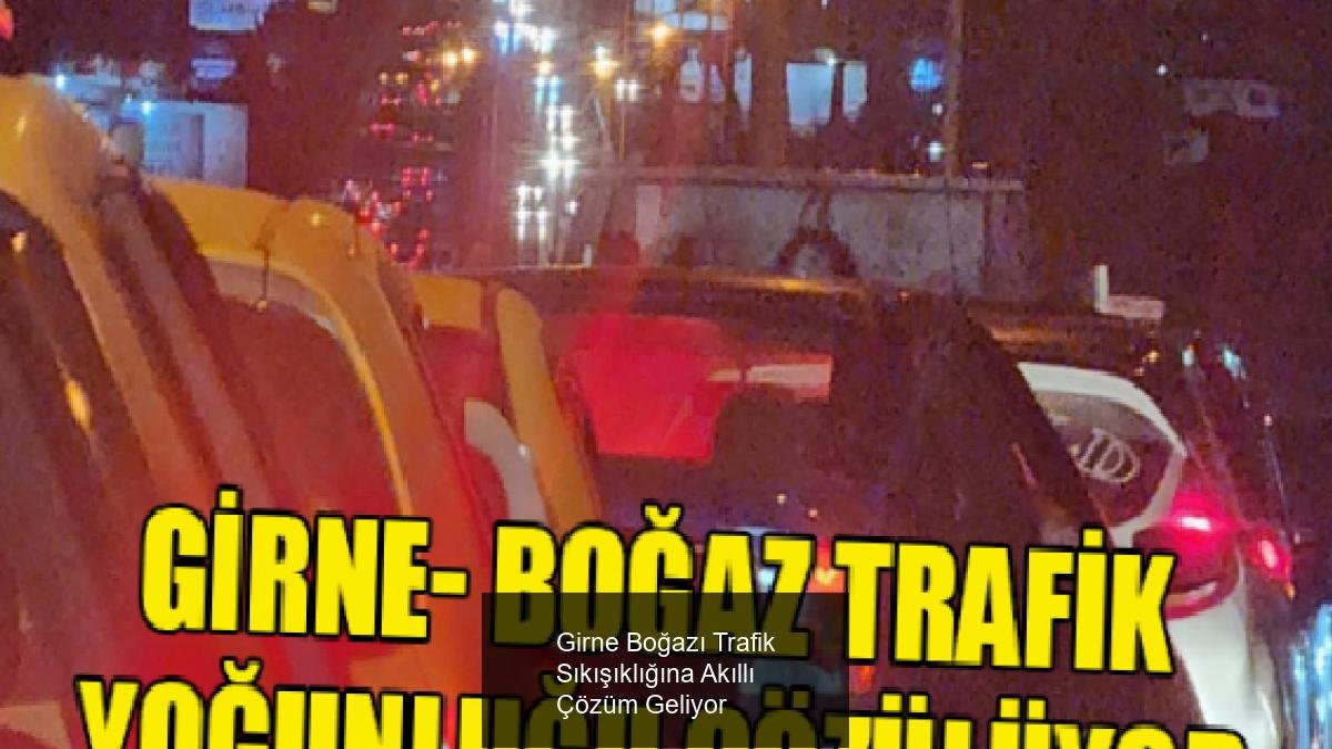 Girne Boğazı Trafik Sıkışıklığına Akıllı Çözüm Geliyor