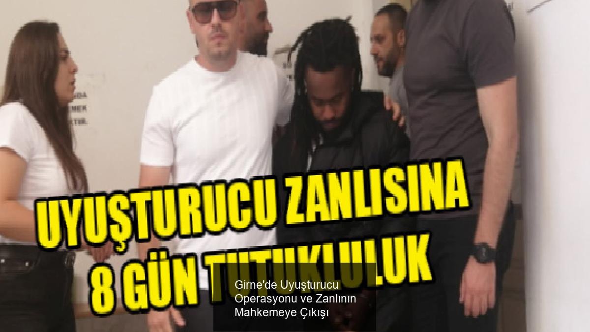 Girne'de Uyuşturucu Operasyonu ve Zanlının Mahkemeye Çıkışı