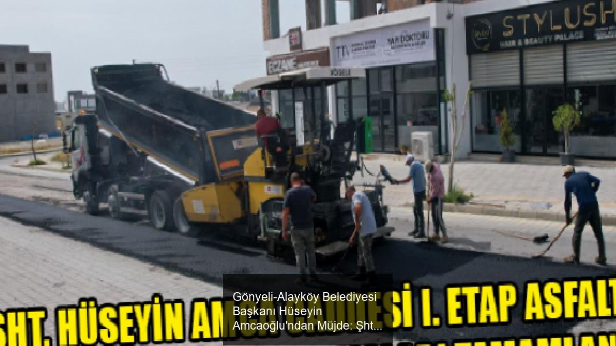 Gönyeli-Alayköy Belediyesi Başkanı Hüseyin Amcaoğlu'ndan Müjde: Şht. Hüseyin Amca Caddesi’nde İlk Etap Asfalt Çalışmaları Tamamlandı