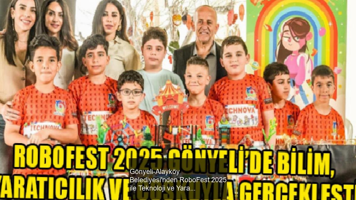 Gönyeli-Alayköy Belediyesi'nden RoboFest 2025 ile Teknoloji ve Yaratıcılık Dolu Bir Gün
