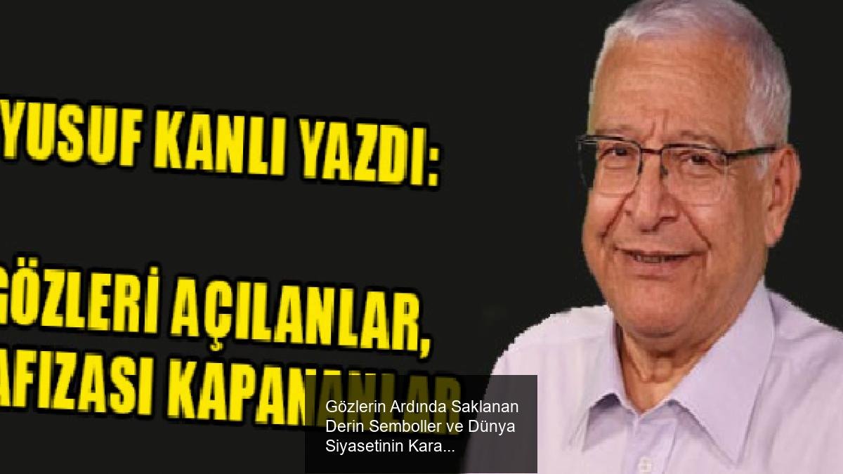 Gözlerin Ardında Saklanan Derin Semboller ve Dünya Siyasetinin Karanlık Yüzü