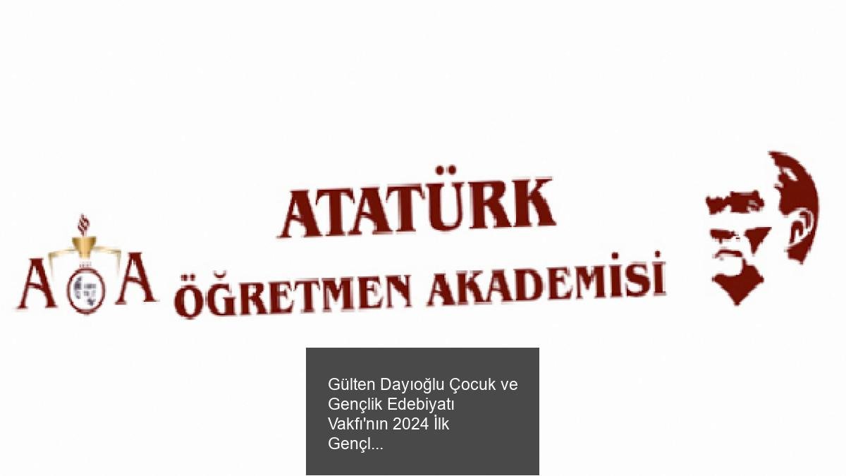 Gülten Dayıoğlu Çocuk ve Gençlik Edebiyatı Vakfı'nın 2024 İlk Gençlik Romanı Ödülü Atatürk Öğretmen Akademisi'nde Sahiplerini Buluyor