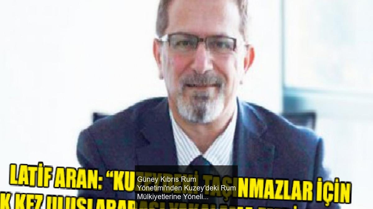 Güney Kıbrıs Rum Yönetimi'nden Kuzey'deki Rum Mülkiyetlerine Yönelik Uluslararası Yakalama Emri