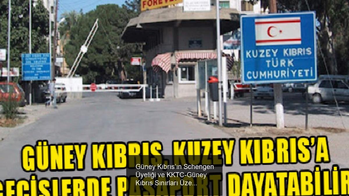 Güney Kıbrıs’ın Schengen Üyeliği ve KKTC-Güney Kıbrıs Sınırları Üzerine Olası Etkileri