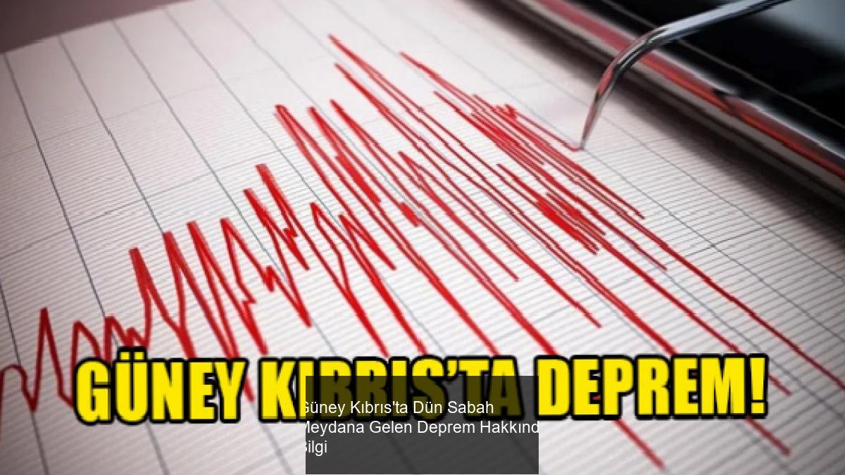 Güney Kıbrıs'ta Dün Sabah Meydana Gelen Deprem Hakkında Bilgi