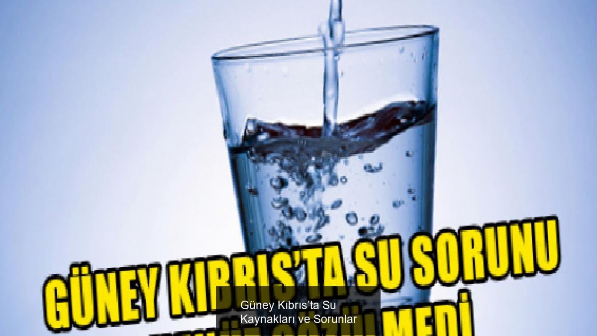 Güney Kıbrıs’ta Su Kaynakları ve Sorunlar