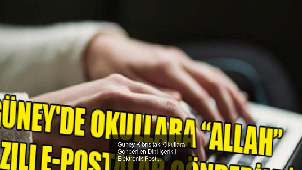 Güney Kıbrıs'taki Okullara Gönderilen Dini İçerikli Elektronik Postalar ve Panik Durumu