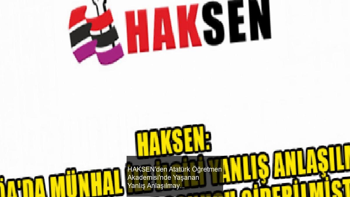 HAKSEN'den Atatürk Öğretmen Akademisi'nde Yaşanan Yanlış Anlaşılmaya İlişkin Açıklama