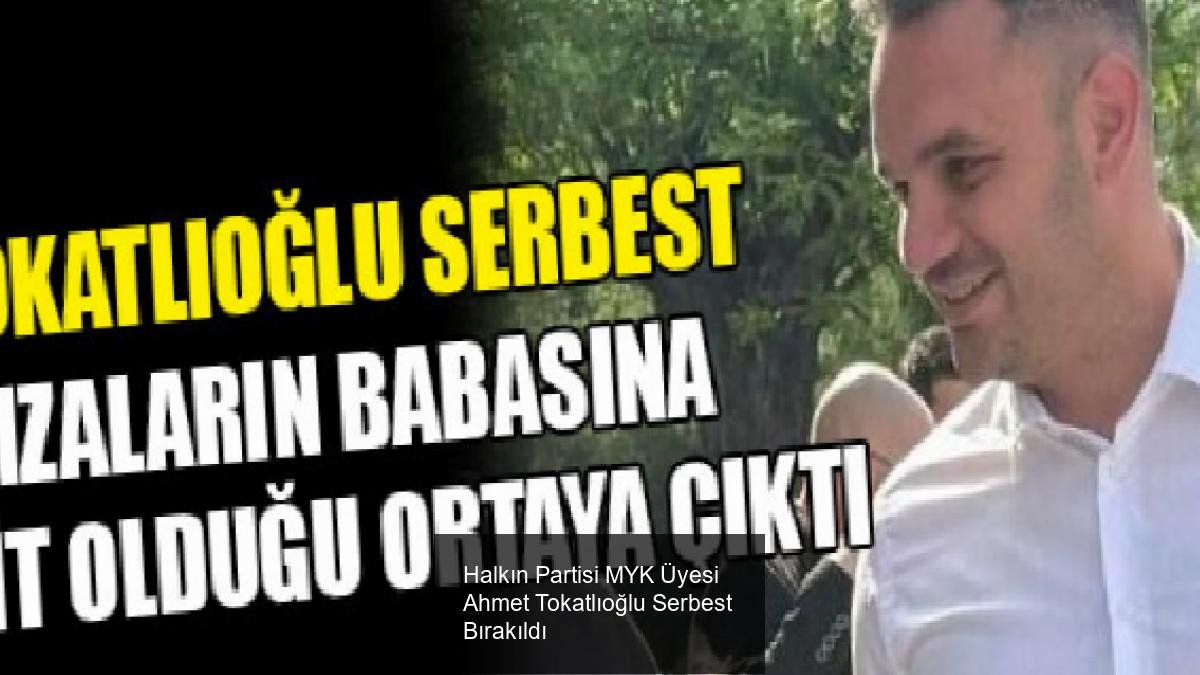 Halkın Partisi MYK Üyesi Ahmet Tokatlıoğlu Serbest Bırakıldı