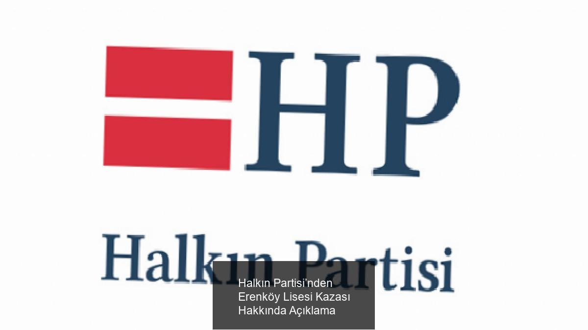 Halkın Partisi’nden Erenköy Lisesi Kazası Hakkında Açıklama