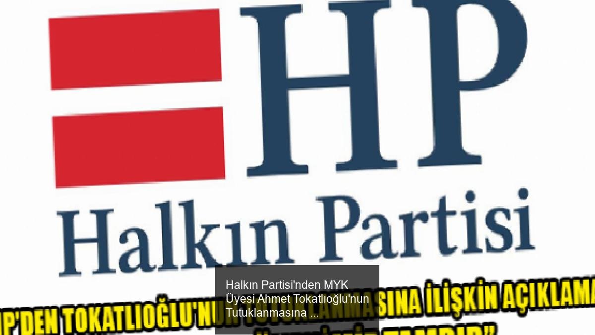 Halkın Partisi'nden MYK Üyesi Ahmet Tokatlıoğlu'nun Tutuklanmasına İlişkin Açıklama