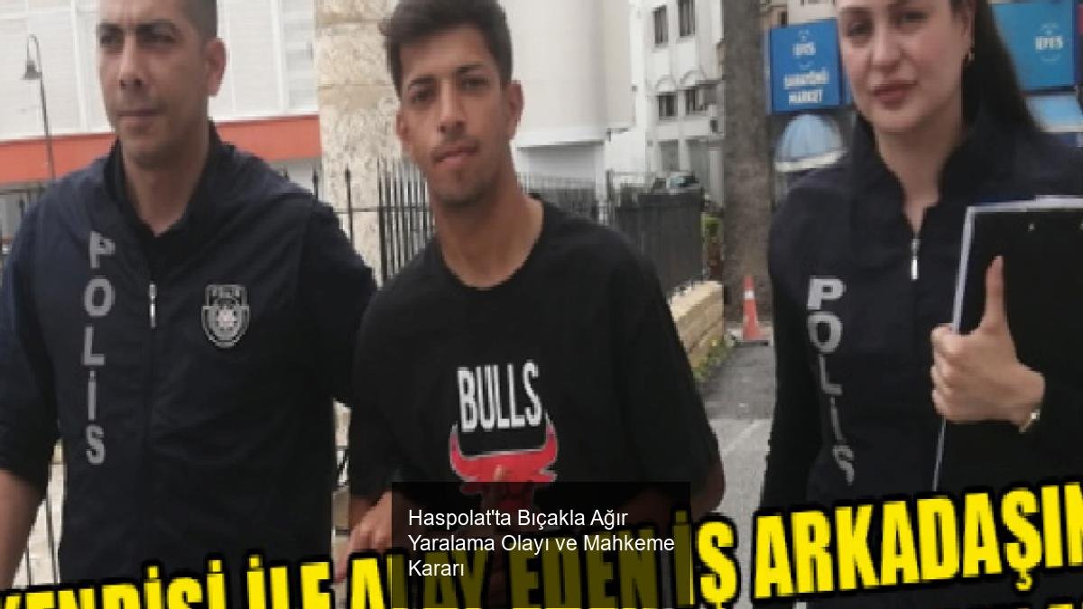 Haspolat'ta Bıçakla Ağır Yaralama Olayı ve Mahkeme Kararı