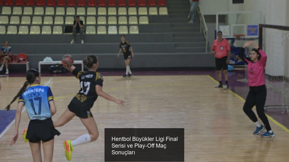 Hentbol Büyükler Ligi Final Serisi ve Play-Off Maç Sonuçları