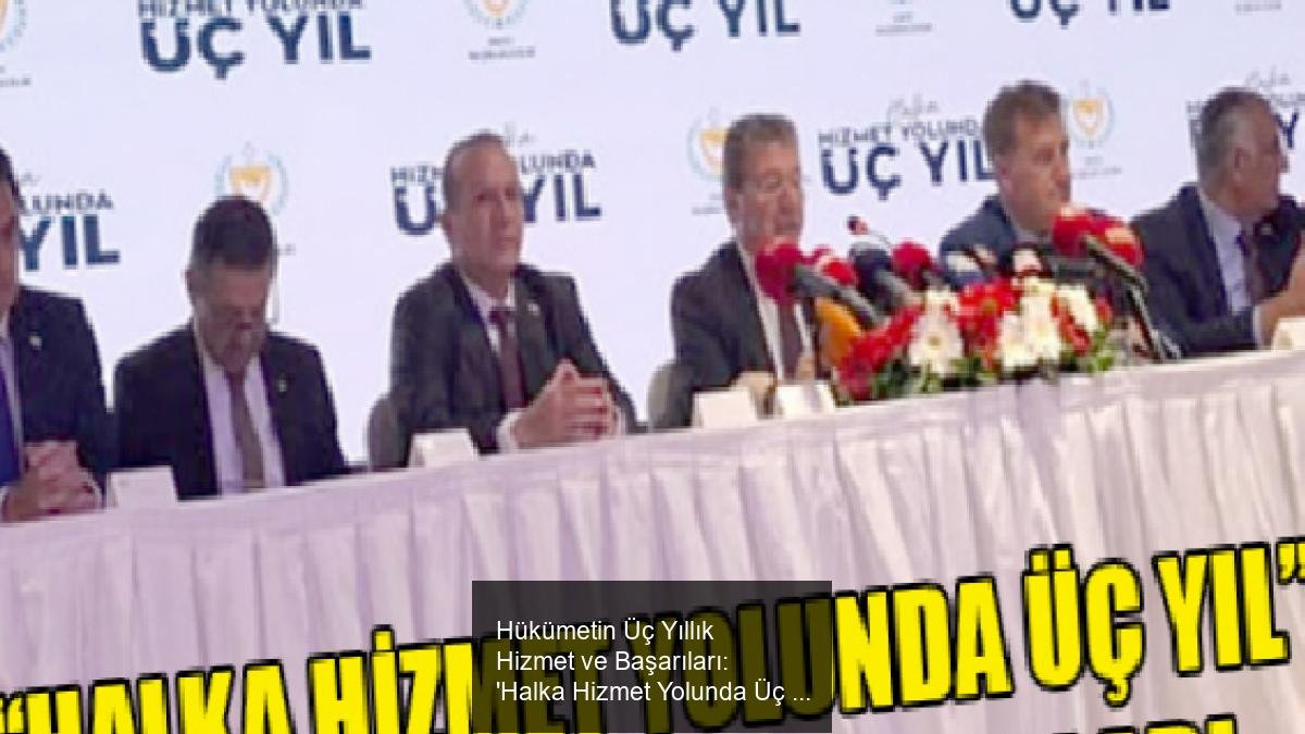 Hükümetin Üç Yıllık Hizmet ve Başarıları: 'Halka Hizmet Yolunda Üç Yıl' Basın Toplantısı