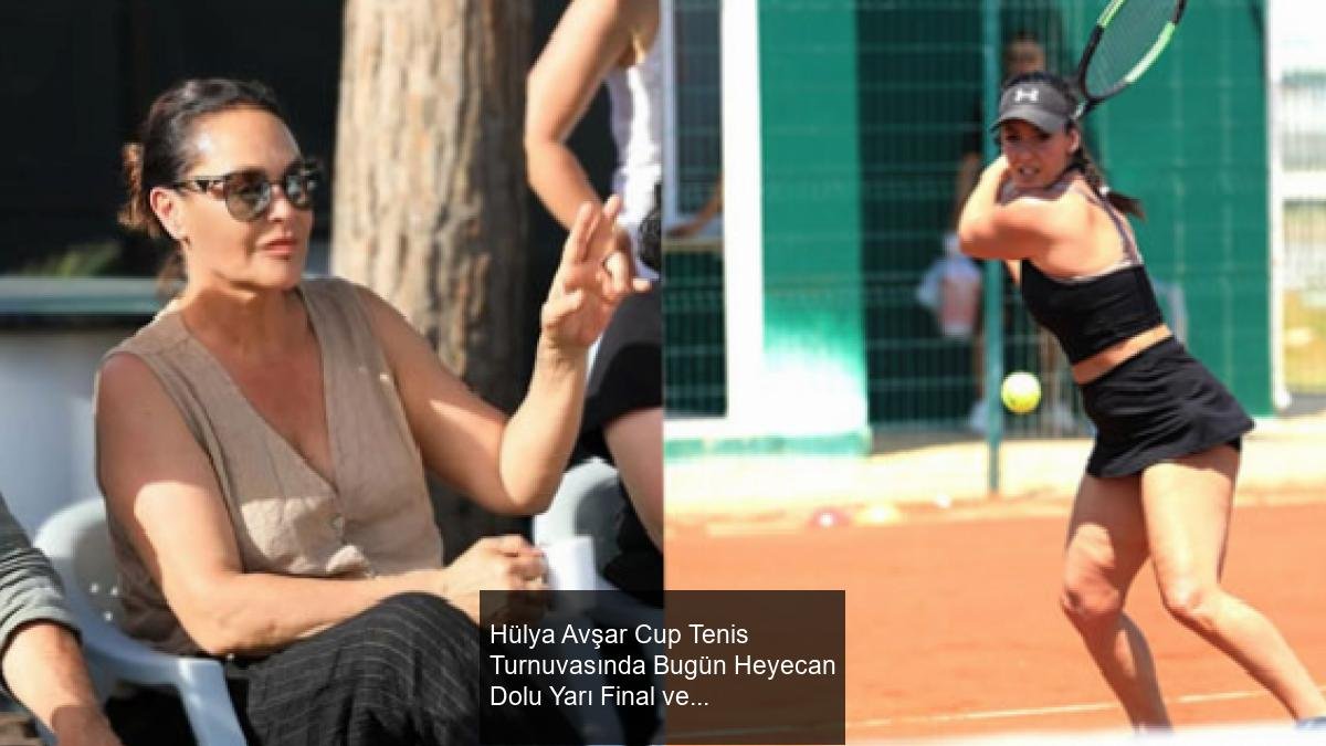 Hülya Avşar Cup Tenis Turnuvasında Bugün Heyecan Dolu Yarı Final ve Final Maçları