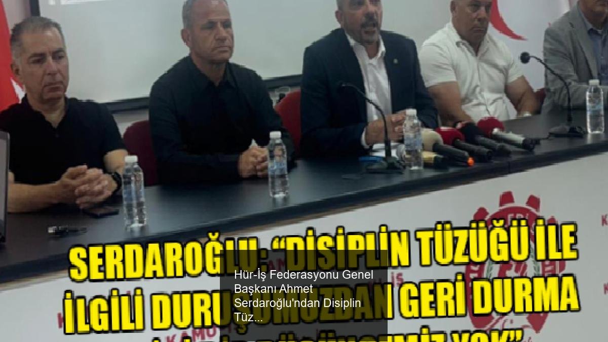 Hür-İş Federasyonu Genel Başkanı Ahmet Serdaroğlu'ndan Disiplin Tüzüğü Hakkında Sert Açıklamalar