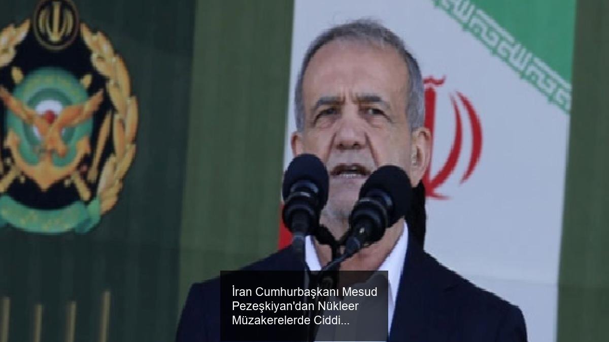 İran Cumhurbaşkanı Mesud Pezeşkiyan'dan Nükleer Müzakerelerde Ciddi Tutum