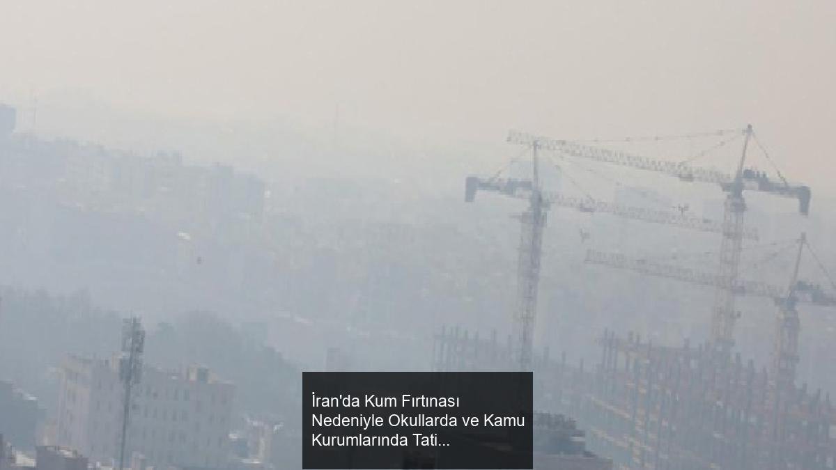 İran'da Kum Fırtınası Nedeniyle Okullarda ve Kamu Kurumlarında Tatil Kararı