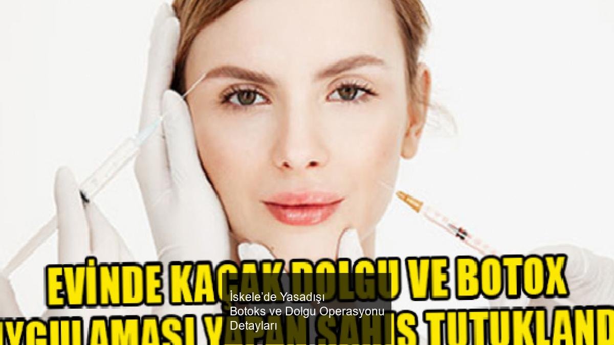 İskele’de Yasadışı Botoks ve Dolgu Operasyonu Detayları