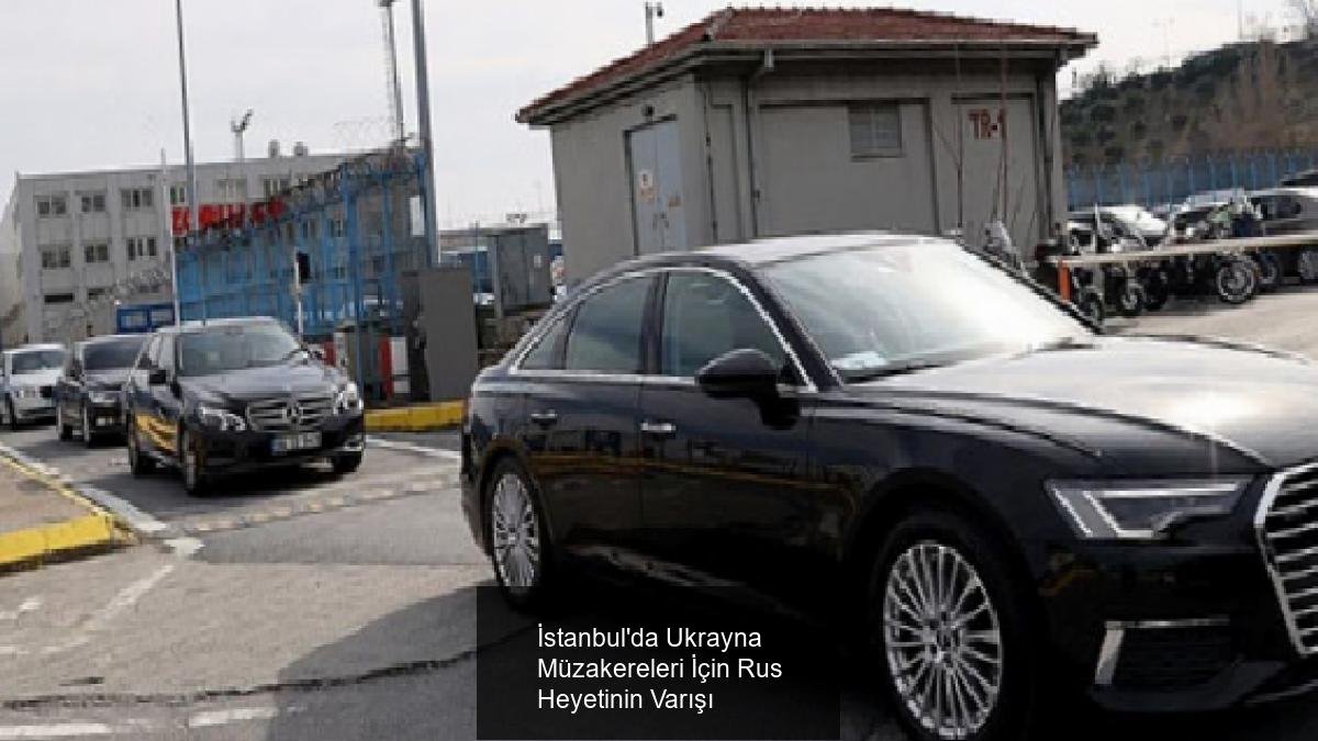 İstanbul'da Ukrayna Müzakereleri İçin Rus Heyetinin Varışı