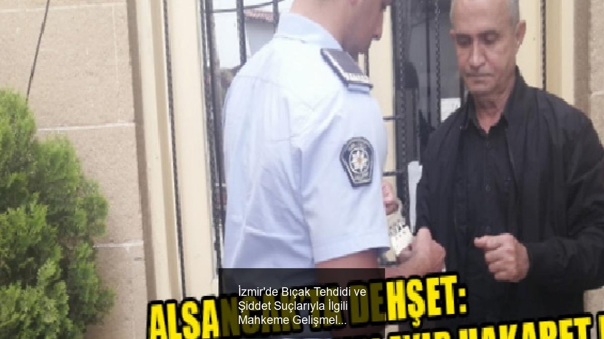 İzmir'de Bıçak Tehdidi ve Şiddet Suçlarıyla İlgili Mahkeme Gelişmeleri