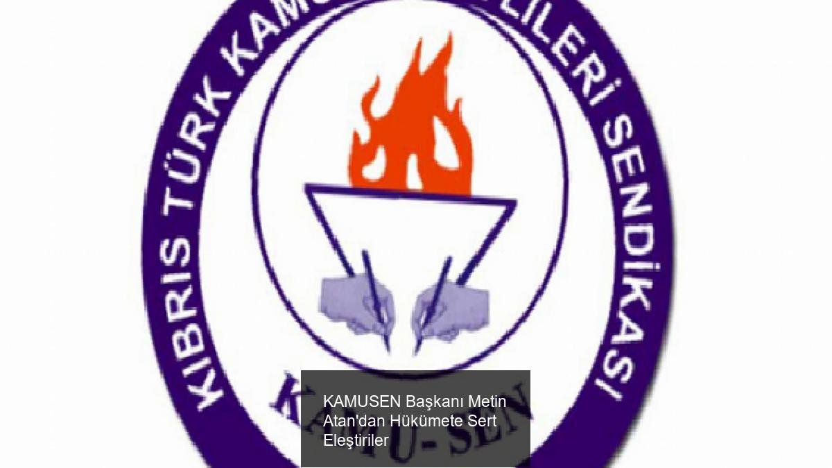 KAMUSEN Başkanı Metin Atan'dan Hükümete Sert Eleştiriler