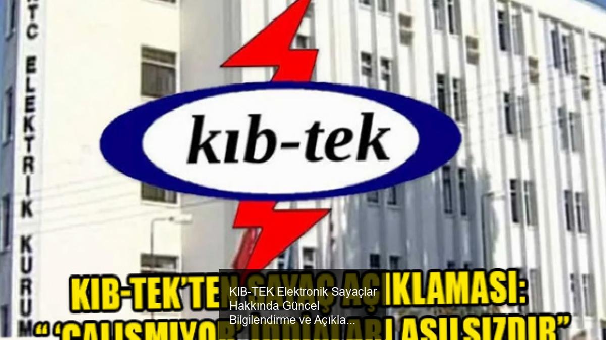 KIB-TEK Elektronik Sayaçlar Hakkında Güncel Bilgilendirme ve Açıklama