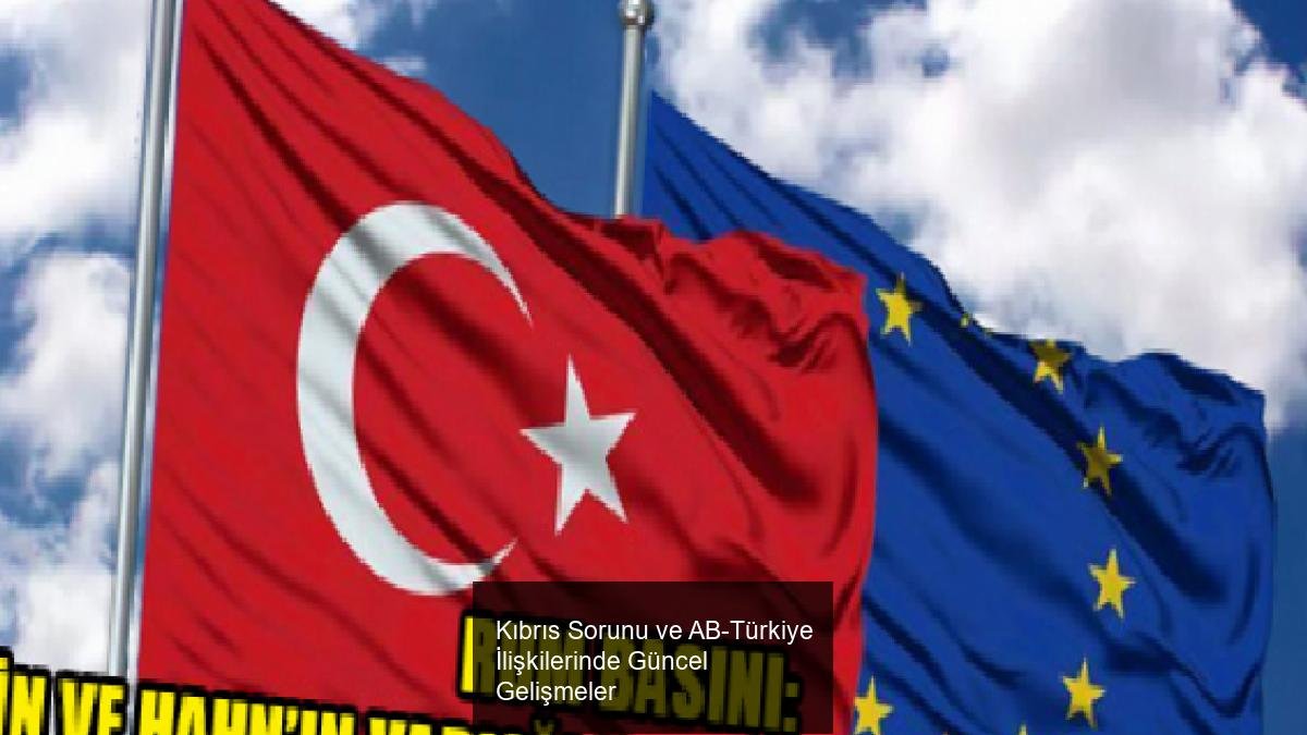 Kıbrıs Sorunu ve AB-Türkiye İlişkilerinde Güncel Gelişmeler
