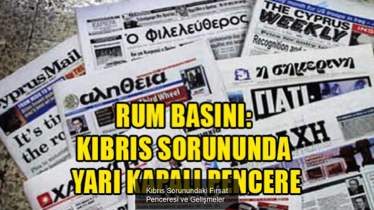 Kıbrıs Sorunundaki Fırsat Penceresi ve Gelişmeler