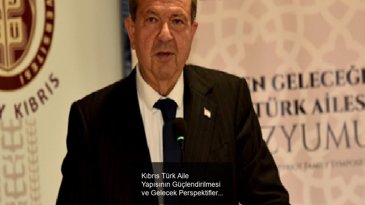 Kıbrıs Türk Aile Yapısının Güçlendirilmesi ve Gelecek Perspektifleri Sempozyumu Başladı