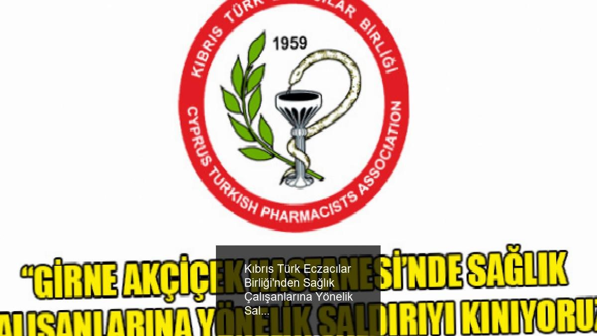 Kıbrıs Türk Eczacılar Birliği'nden Sağlık Çalışanlarına Yönelik Saldırıyı Kınama