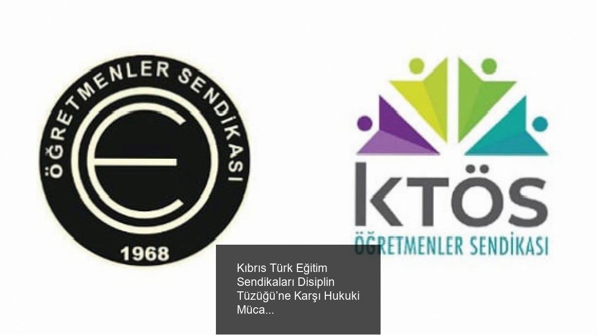 Kıbrıs Türk Eğitim Sendikaları Disiplin Tüzüğü’ne Karşı Hukuki Mücadelelerini Sürdürüyor