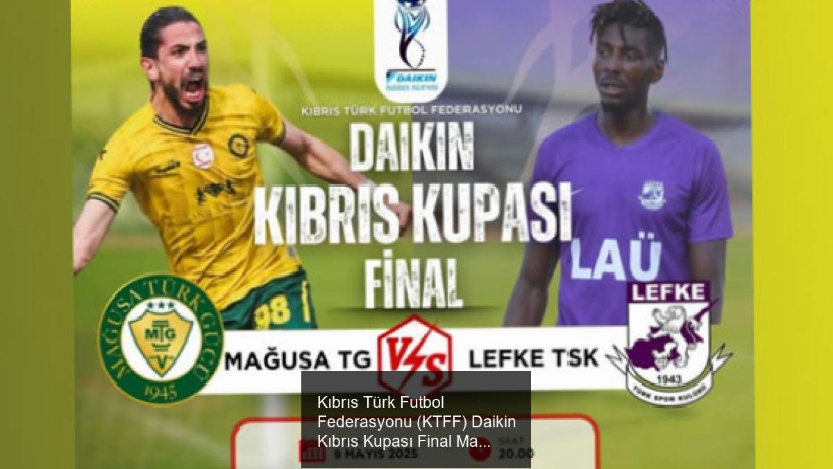 Kıbrıs Türk Futbol Federasyonu (KTFF) Daikin Kıbrıs Kupası Final Maçı Bu Akşam Gerçekleşiyor