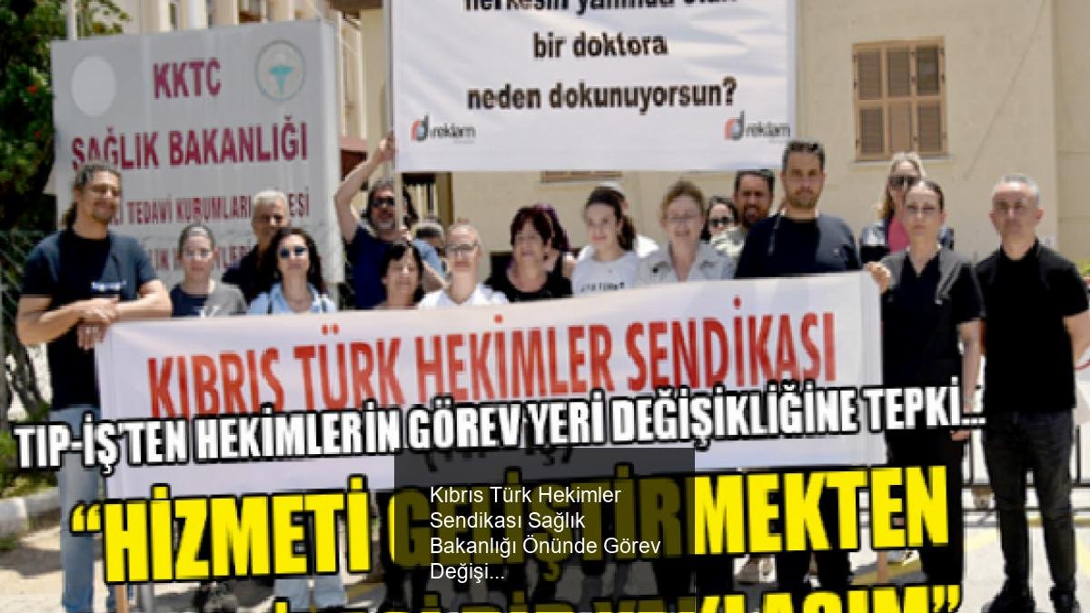 Kıbrıs Türk Hekimler Sendikası Sağlık Bakanlığı Önünde Görev Değişikliklerine Tepki Gösterdi