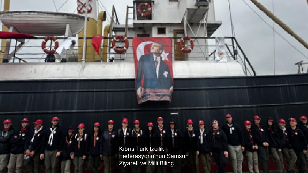 Kıbrıs Türk İzcilik Federasyonu'nun Samsun Ziyareti ve Milli Bilinç Kampı Etkinliği