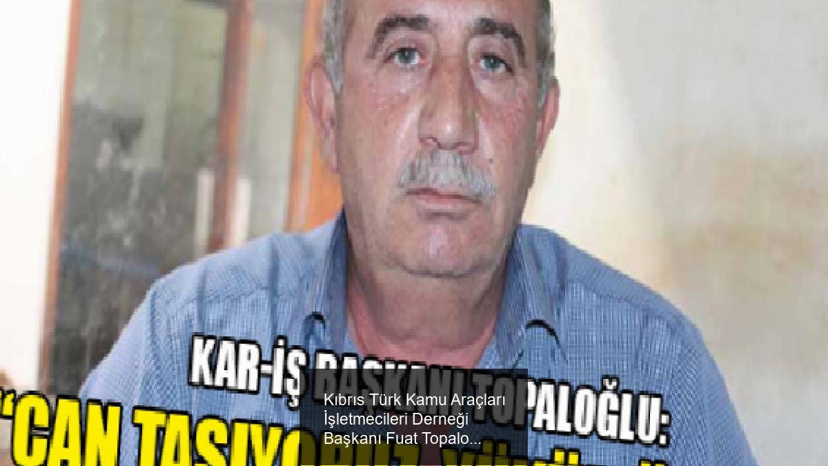 Kıbrıs Türk Kamu Araçları İşletmecileri Derneği Başkanı Fuat Topaloğlu'ndan Otobüs Kazasıyla İlgili Açıklama