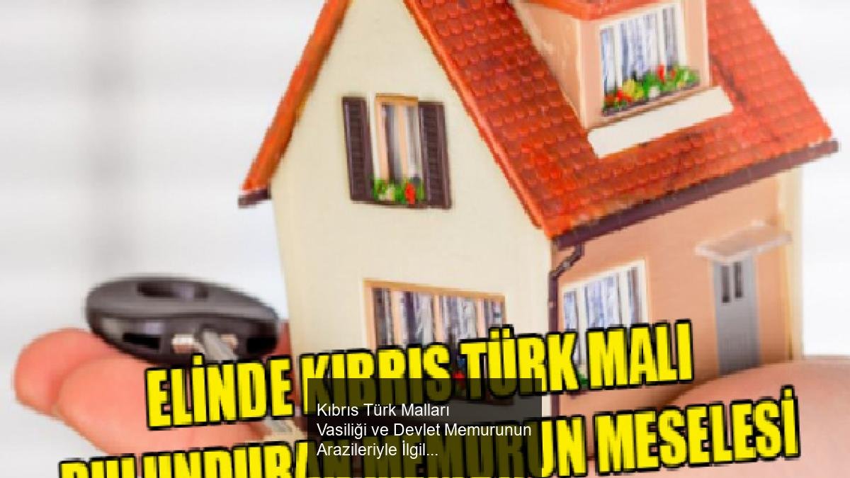 Kıbrıs Türk Malları Vasiliği ve Devlet Memurunun Arazileriyle İlgili Uzun Süreli Soruşturma