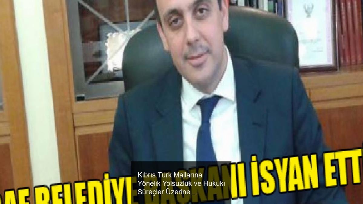 Kıbrıs Türk Mallarına Yönelik Yolsuzluk ve Hukuki Süreçler Üzerine Güncel Gelişmeler