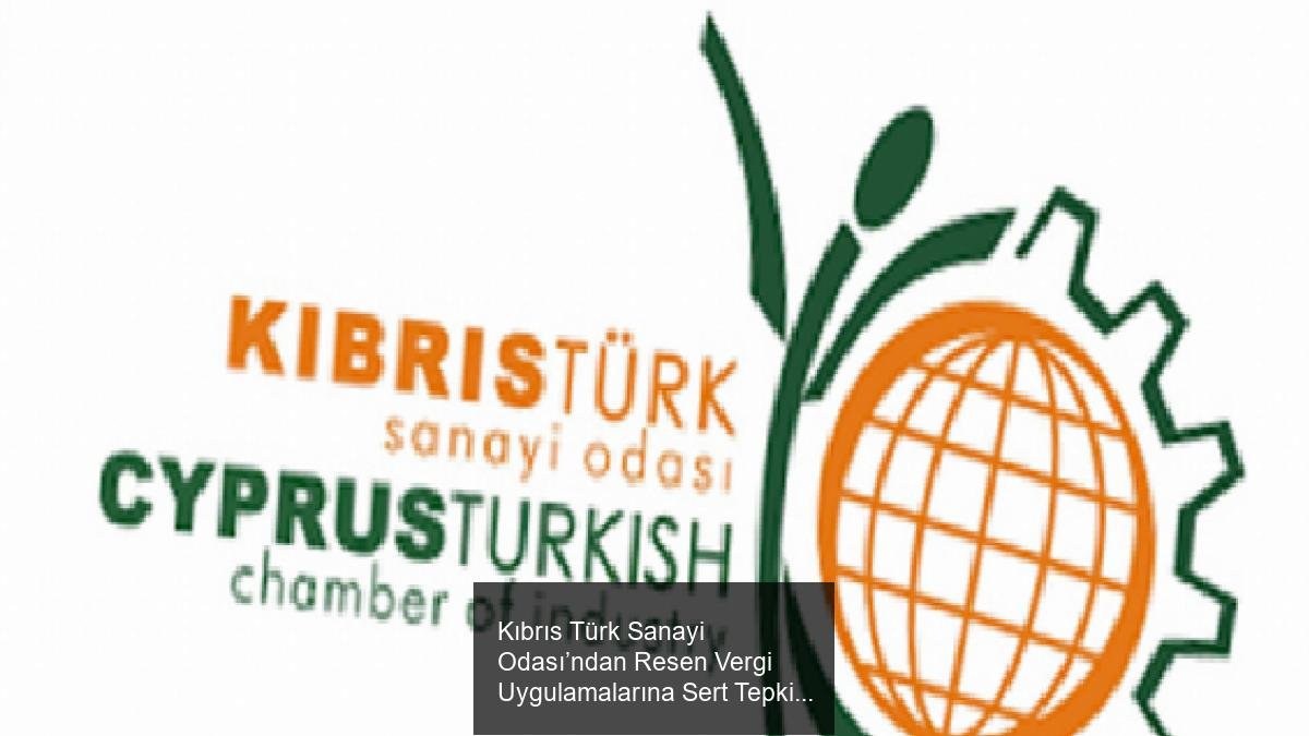 Kıbrıs Türk Sanayi Odası’ndan Resen Vergi Uygulamalarına Sert Tepki