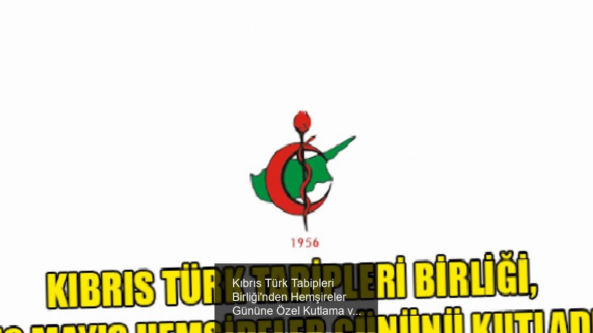 Kıbrıs Türk Tabipleri Birliği'nden Hemşireler Gününe Özel Kutlama ve Teşekkür Mesajı