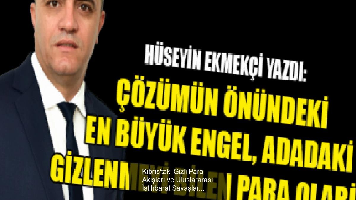 Kıbrıs'taki Gizli Para Akışları ve Uluslararası İstihbarat Savaşları