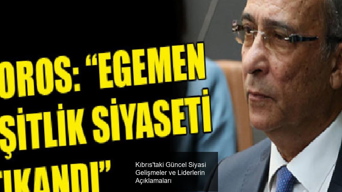 Kıbrıs'taki Güncel Siyasi Gelişmeler ve Liderlerin Açıklamaları