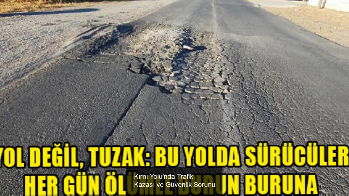 Kırnı Yolu'nda Trafik Kazası ve Güvenlik Sorunu