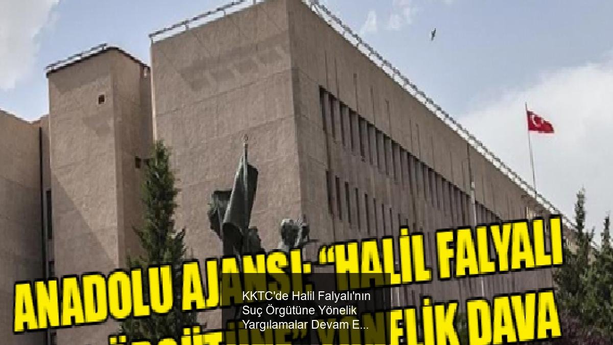 KKTC'de Halil Falyalı'nın Suç Örgütüne Yönelik Yargılamalar Devam Ediyor