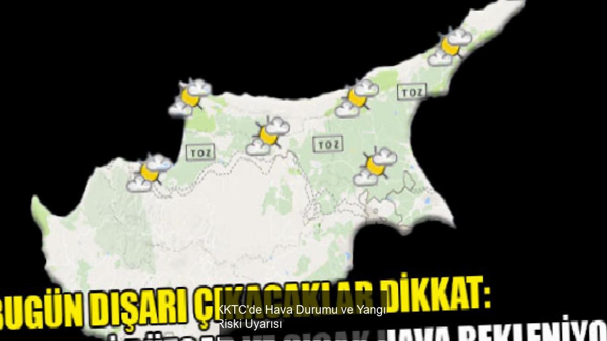KKTC'de Hava Durumu ve Yangın Riski Uyarısı